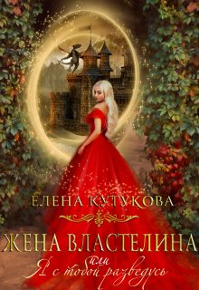 Жена Властелина, или Я с тобой разведусь. (Елена Кутукова)