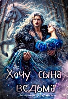 Хочу сына, ведьма. (Светлана Лазарева)