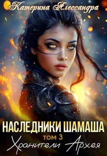 Наследники Шамаша. Том 3. Хранители Архея (Катерина Алессандра (Catherine Alexandra))