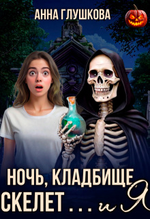 Ночь, кладбище, скелет … и я (Анна Глушкова)