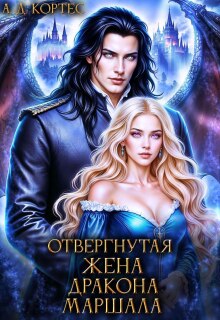 Отвергнутая жена Дракона-маршала (Аматариэль Джулианна Кортес)