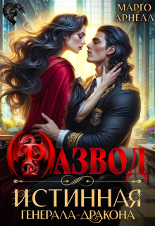 Развод. Истинная генерала-дракона (Марго Арнелл)