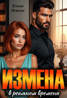 Измена в реальном времени (Ксения Нежная)