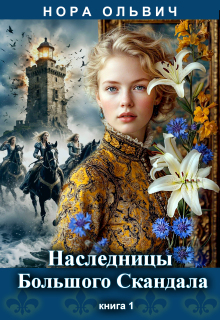 Наследницы большого скандала. Книга первая. (Нора Ольвич)