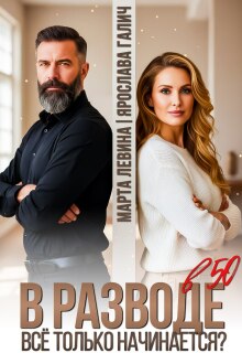 В разводе в 50. Все только начинается? (Марта Левина)