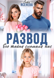 Развод. Его тайна сломала нас (Софа Ясенева)