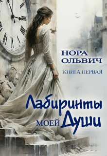 Лабиринты моей Души. Книга первая. (Нора Ольвич)