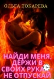 Найди меня, держи в своих руках — не отпускай (Ольга Токарева)