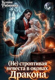 (не) строптивая невеста в оковах Дракона (Ксения Рябинина)