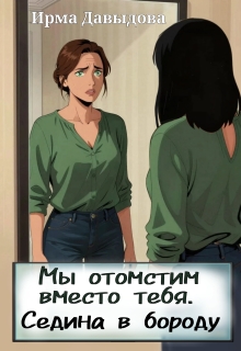 Мы отомстим вместо тебя. Седина в бороду (Ирма Давыдова)